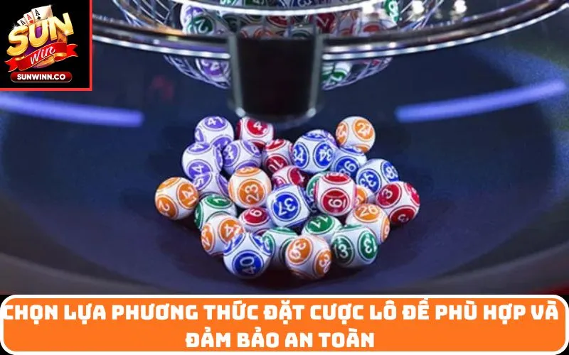 Chọn lựa phương thức đặt cược Lô Đề phù hợp và đảm bảo an toàn
