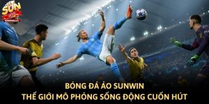 Bóng Đá Ảo Sunwin: Thế Giới Mô Phỏng Sống Động Cuốn Hút
