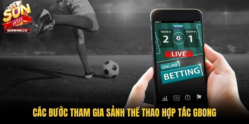 Các bước tham gia sảnh thể thao hợp tác Gbong