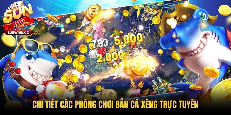 Chi tiết các phòng chơi bắn cá Xèng trực tuyến