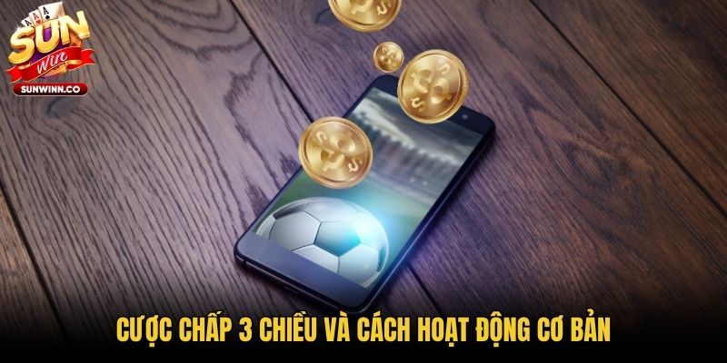 Cược chấp 3 chiều và cách hoạt động cơ bản