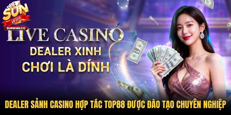 Dealer sảnh casino hợp tác Top88 được đào tạo chuyên nghiệp