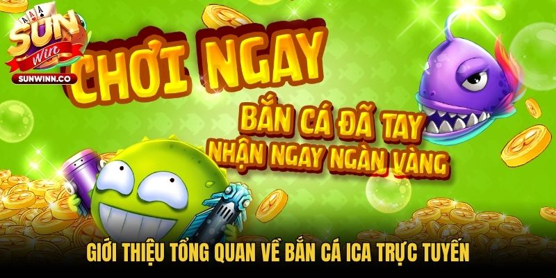 Giới thiệu tổng quan về bắn cá ICA trực tuyến