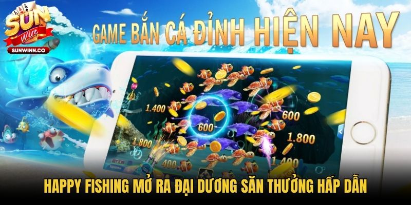 Happy Fishing mở ra đại dương săn thưởng hấp dẫn