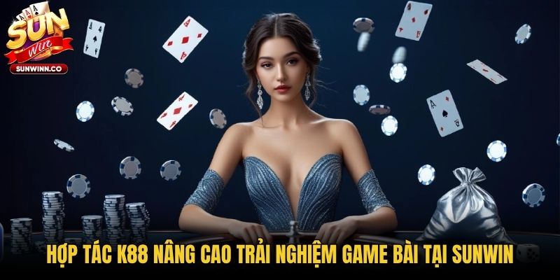 Hợp tác K88 nâng cao trải nghiệm game bài tại Sunwin