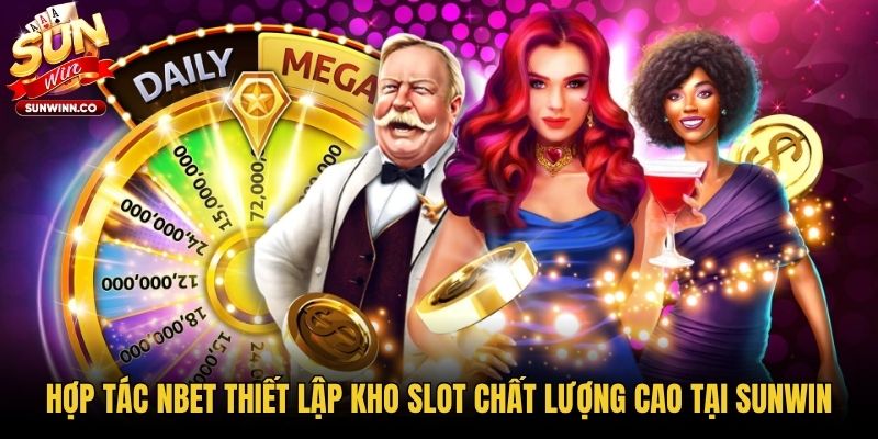 Hợp tác Nbet thiết lập kho slot chất lượng cao tại Sunwin
