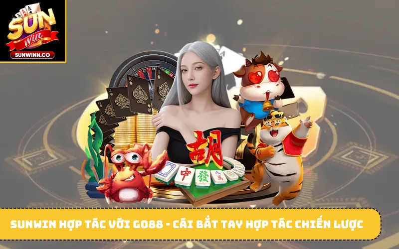 Sunwin hợp tác với Go88 - Cái bắt tay hợp tác chiến lược