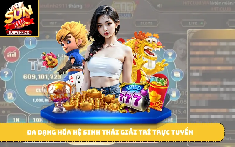 Đa dạng hóa hệ sinh thái giải trí trực tuyến