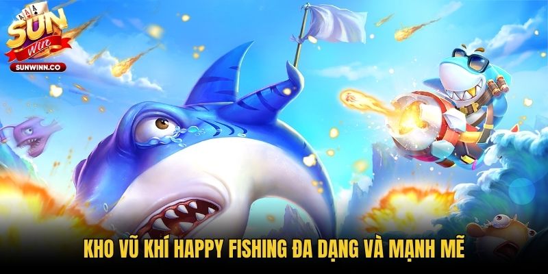 Kho vũ khí Happy Fishing đa dạng và mạnh mẽ