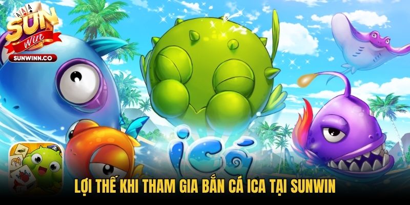Lợi thế khi tham gia bắn cá ICA tại Sunwin