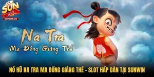 Nổ Hũ Na Tra Ma Đồng Giáng Thế - Slot Hấp Dẫn Tại Sunwin