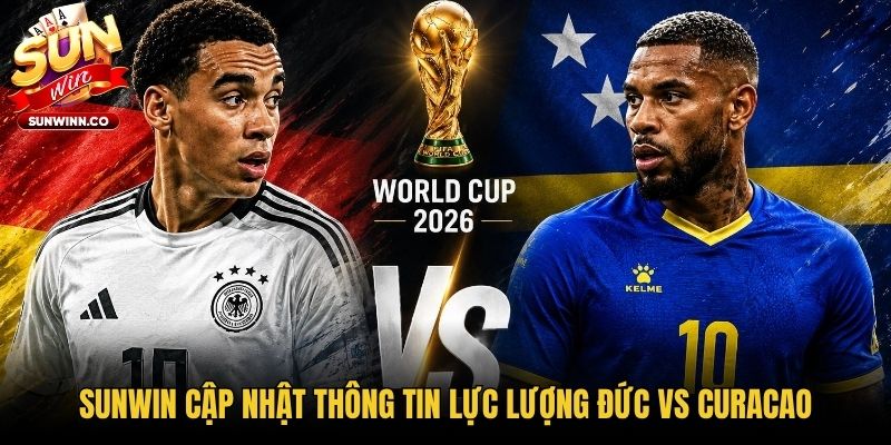 Sunwin cập nhật thông tin lực lượng Đức vs Curacao