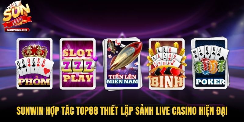 Sunwin hợp tác Top88 thiết lập sảnh live casino hiện đại