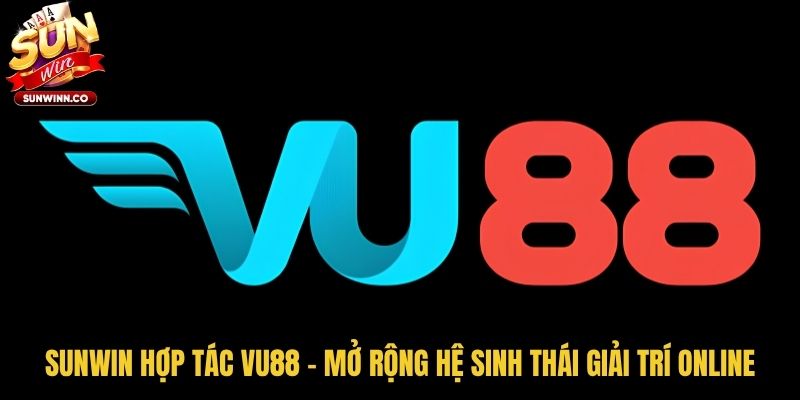 Sunwin Hợp Tác Vu88 - Mở Rộng Hệ Sinh Thái Giải Trí Online