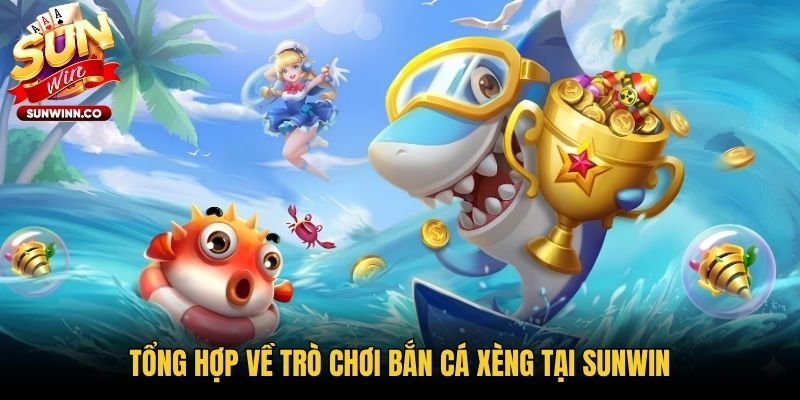 Tổng hợp về trò chơi bắn cá Xèng tại Sunwin