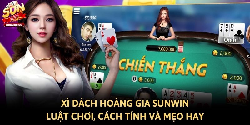 Xì Dách Hoàng Gia Sunwin: Luật Chơi, Cách Tính Và Mẹo Hay
